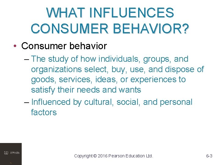 WHAT INFLUENCES CONSUMER BEHAVIOR? • Consumer behavior – The study of how individuals, groups,
