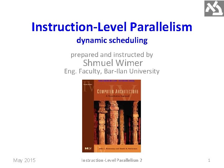 Instruction-Level Parallelism dynamic scheduling prepared and instructed by Shmuel Wimer Eng. Faculty, Bar-Ilan University