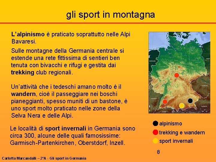 gli sport in montagna L’alpinismo è praticato soprattutto nelle Alpi Bavaresi. Sulle montagne della