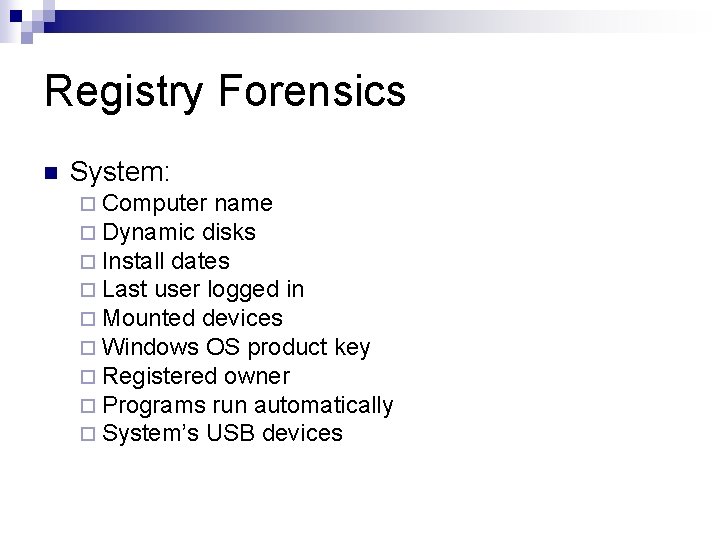 Registry Forensics n System: ¨ Computer name ¨ Dynamic disks ¨ Install dates ¨