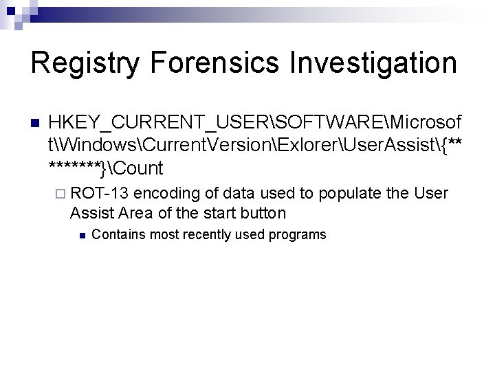 Registry Forensics Investigation n HKEY_CURRENT_USERSOFTWAREMicrosof tWindowsCurrent. VersionExlorerUser. Assist{** *******}Count ¨ ROT-13 encoding of data