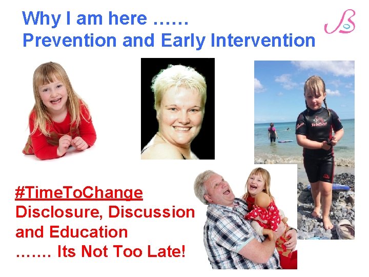 Why I am here …… Prevention and Early Intervention #Time. To. Change Disclosure, Discussion