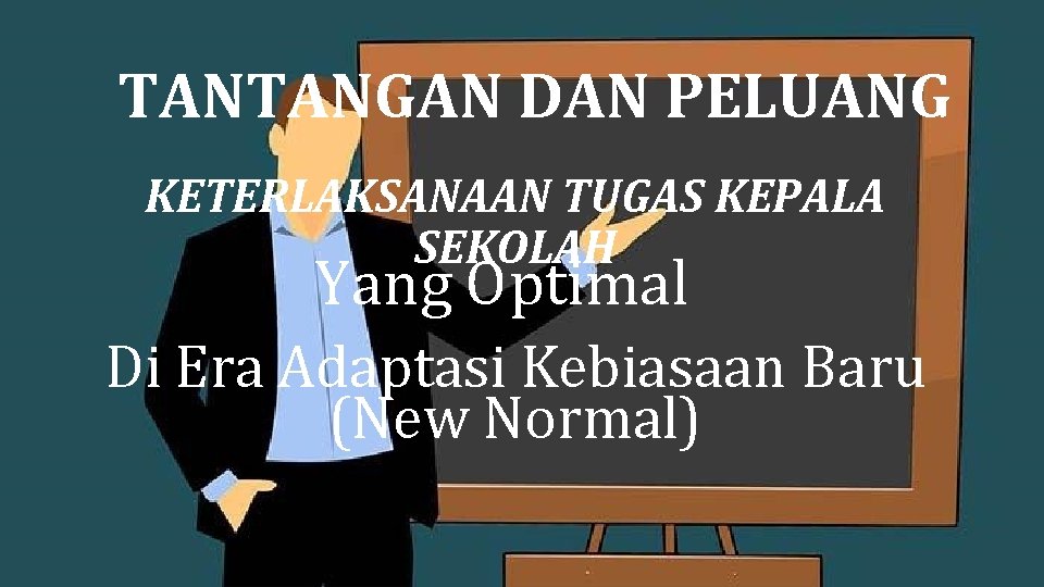 TANTANGAN DAN PELUANG KETERLAKSANAAN TUGAS KEPALA SEKOLAH Yang Optimal Di Era Adaptasi Kebiasaan Baru