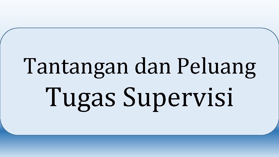 Tantangan dan Peluang Tugas Supervisi 