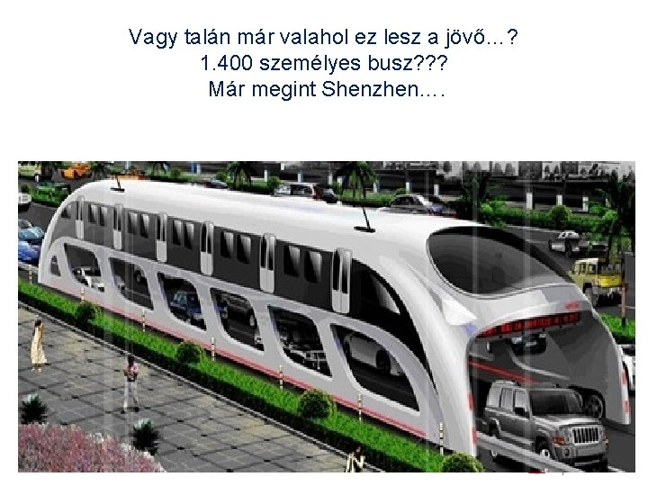 Vagy talán már valahol ez lesz a jövő…? 1. 400 személyes busz? ? ?