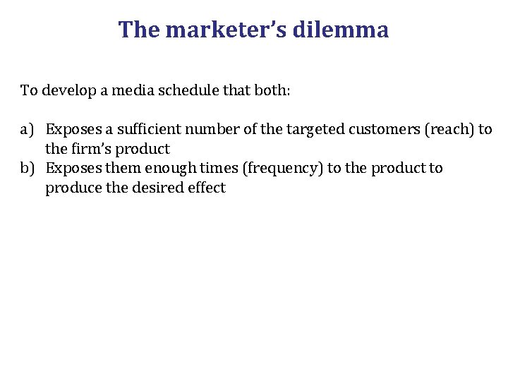 The marketer’s dilemma To develop a media schedule that both: a) Exposes a sufficient