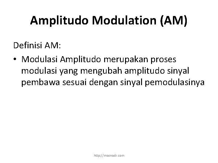 Amplitudo Modulation (AM) Definisi AM: • Modulasi Amplitudo merupakan proses modulasi yang mengubah amplitudo