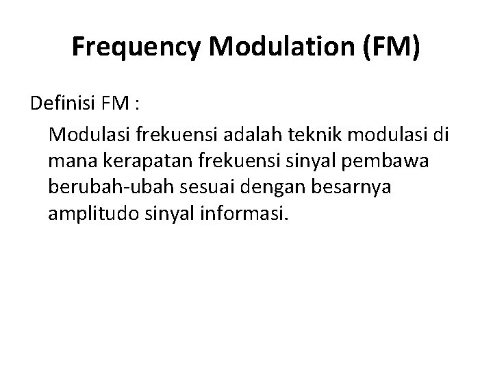 Frequency Modulation (FM) Definisi FM : Modulasi frekuensi adalah teknik modulasi di mana kerapatan