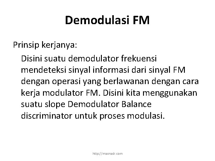 Demodulasi FM Prinsip kerjanya: Disini suatu demodulator frekuensi mendeteksi sinyal informasi dari sinyal FM