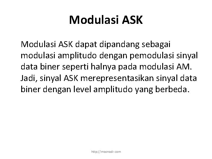 Modulasi ASK dapat dipandang sebagai modulasi amplitudo dengan pemodulasi sinyal data biner seperti halnya