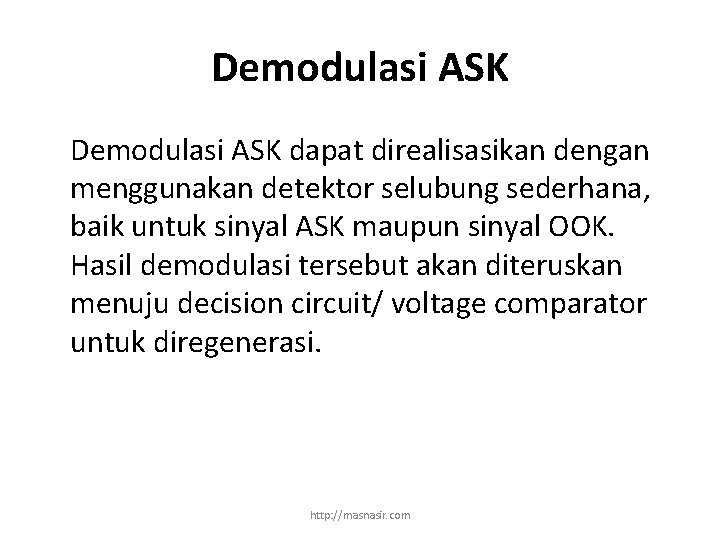 Demodulasi ASK dapat direalisasikan dengan menggunakan detektor selubung sederhana, baik untuk sinyal ASK maupun