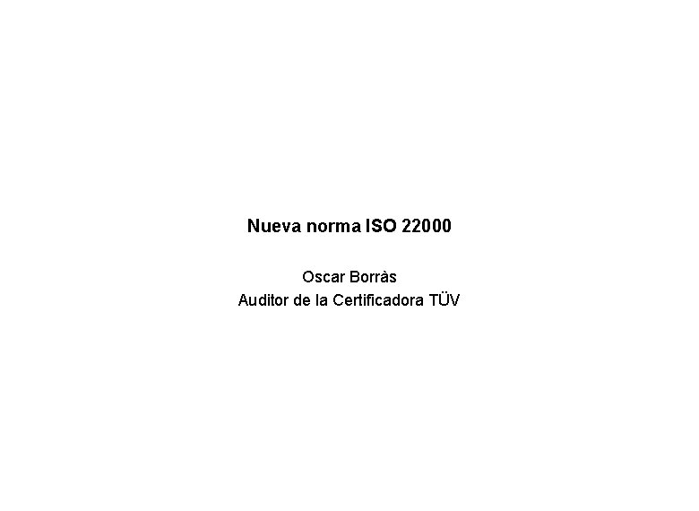 Nueva norma ISO 22000 Oscar Borràs Auditor de la Certificadora TÜV 