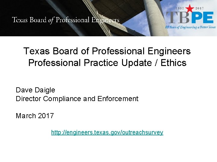 Texas Board of Professional Engineers Professional Practice Update / Ethics Dave Daigle Director Compliance