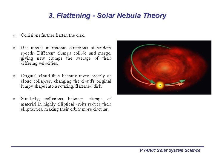 3. Flattening - Solar Nebula Theory o Collisions further flatten the disk. o Gas