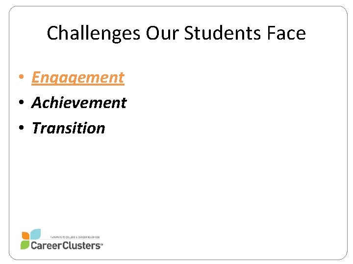 Challenges Our Students Face • Engagement • Achievement • Transition 