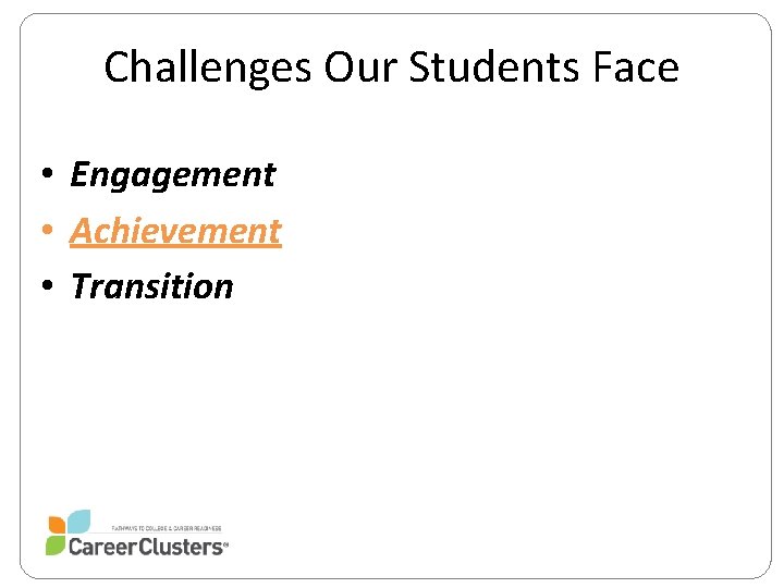 Challenges Our Students Face • Engagement • Achievement • Transition 