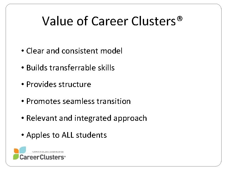 Value of Career Clusters® • Clear and consistent model • Builds transferrable skills •