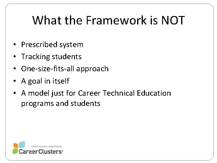 What the Framework is NOT • • • Prescribed system Tracking students One-size-fits-all approach