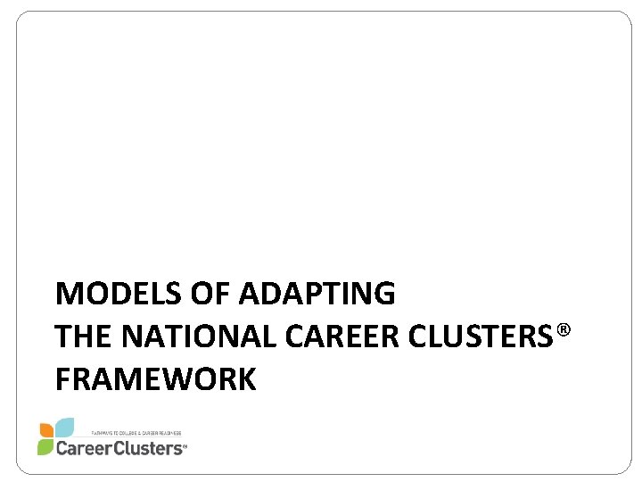 MODELS OF ADAPTING THE NATIONAL CAREER CLUSTERS® FRAMEWORK 
