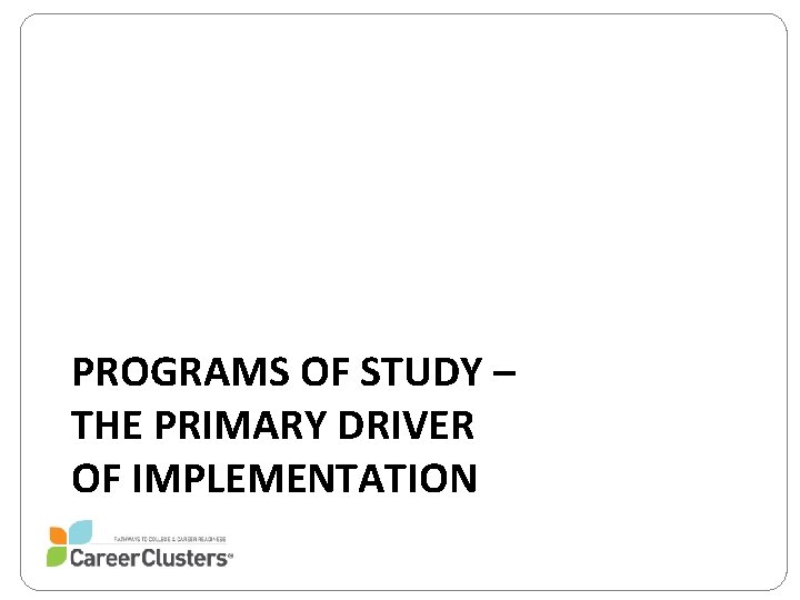 PROGRAMS OF STUDY – THE PRIMARY DRIVER OF IMPLEMENTATION 