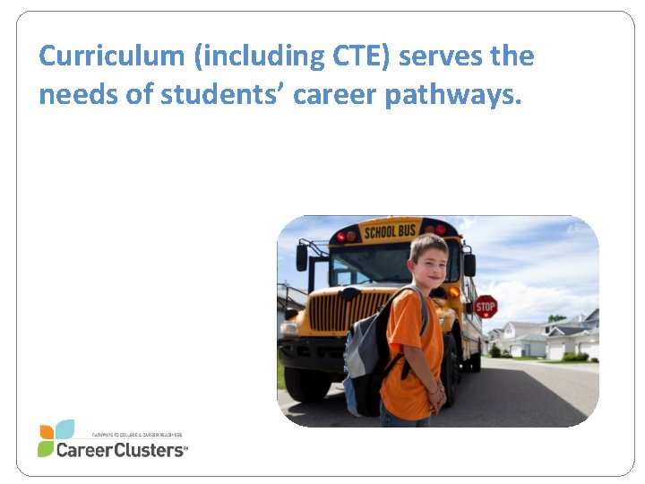 Curriculum (including CTE) serves the needs of students’ career pathways. 