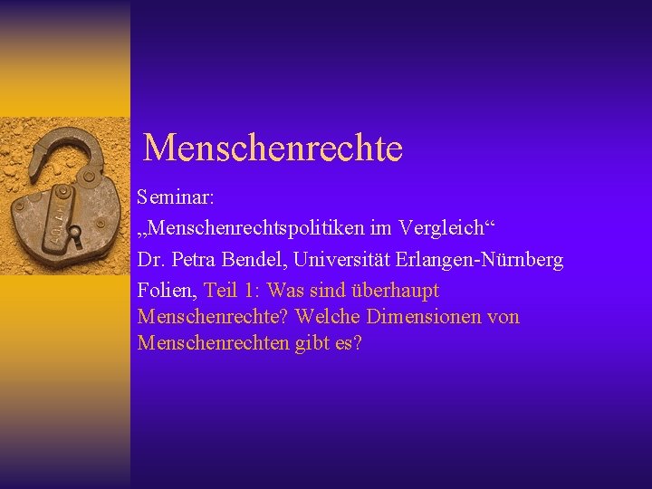 Menschenrechte Seminar: „Menschenrechtspolitiken im Vergleich“ Dr. Petra Bendel, Universität Erlangen-Nürnberg Folien, Teil 1: Was