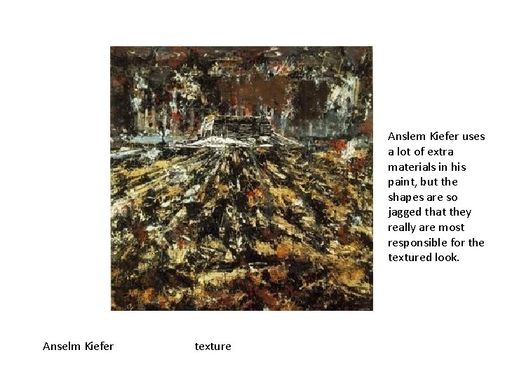Anslem Kiefer uses a lot of extra materials in his paint, but the shapes