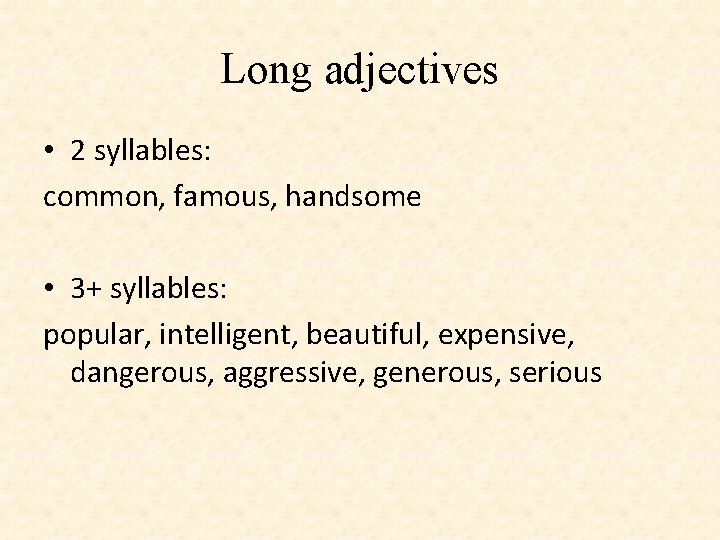 Long adjectives • 2 syllables: common, famous, handsome • 3+ syllables: popular, intelligent, beautiful, Long adjectives • 2 syllables: common, famous, handsome • 3+ syllables: popular, intelligent, beautiful,