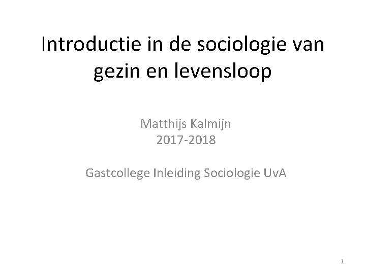 Introductie in de sociologie van gezin en levensloop Matthijs Kalmijn 2017 -2018 Gastcollege Inleiding