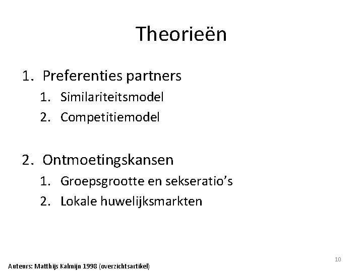 Theorieën 1. Preferenties partners 1. Similariteitsmodel 2. Competitiemodel 2. Ontmoetingskansen 1. Groepsgrootte en sekseratio’s