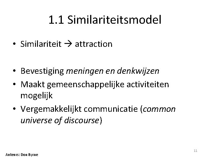 1. 1 Similariteitsmodel • Similariteit attraction • Bevestiging meningen en denkwijzen • Maakt gemeenschappelijke