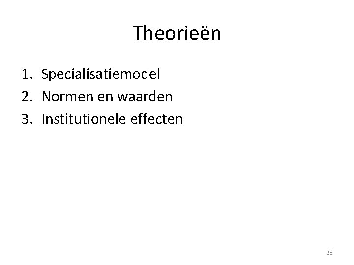 Theorieën 1. Specialisatiemodel 2. Normen en waarden 3. Institutionele effecten 23 