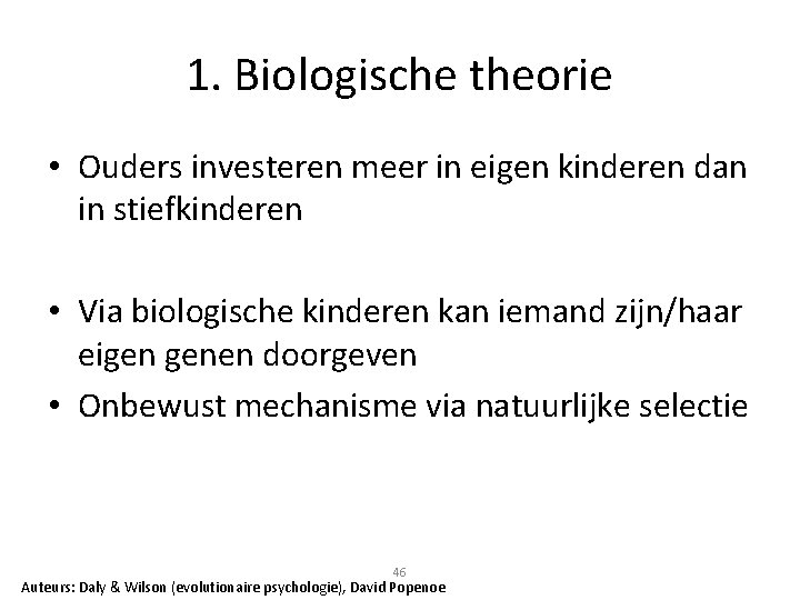 1. Biologische theorie • Ouders investeren meer in eigen kinderen dan in stiefkinderen •