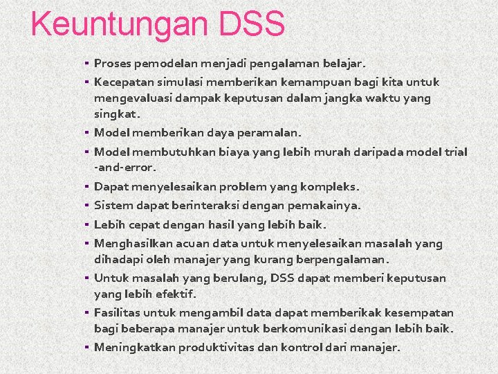 Keuntungan DSS ▪ Proses pemodelan menjadi pengalaman belajar. ▪ Kecepatan simulasi memberikan kemampuan bagi