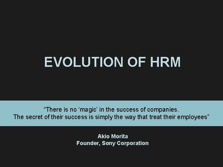 EVOLUTION OF HRM “There is no ‘magic’ in the success of companies. The secret EVOLUTION OF HRM “There is no ‘magic’ in the success of companies. The secret