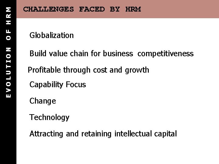 OF HRM EVOLUTION CHALLENGES FACED BY HRM Globalization Build value chain for business competitiveness OF HRM EVOLUTION CHALLENGES FACED BY HRM Globalization Build value chain for business competitiveness