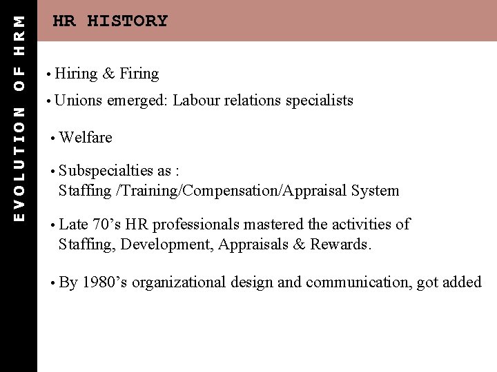 OF HRM EVOLUTION HR HISTORY • Hiring & Firing • Unions emerged: Labour relations OF HRM EVOLUTION HR HISTORY • Hiring & Firing • Unions emerged: Labour relations