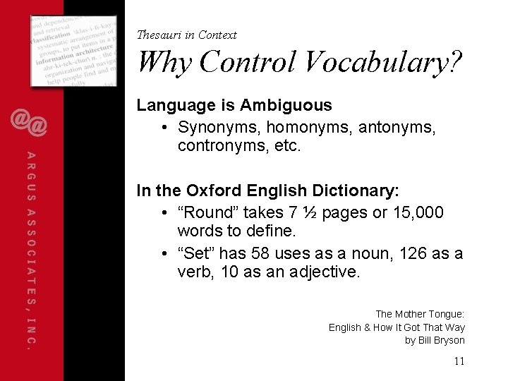 Thesauri in Context Why Control Vocabulary? Language is Ambiguous • Synonyms, homonyms, antonyms, contronyms,