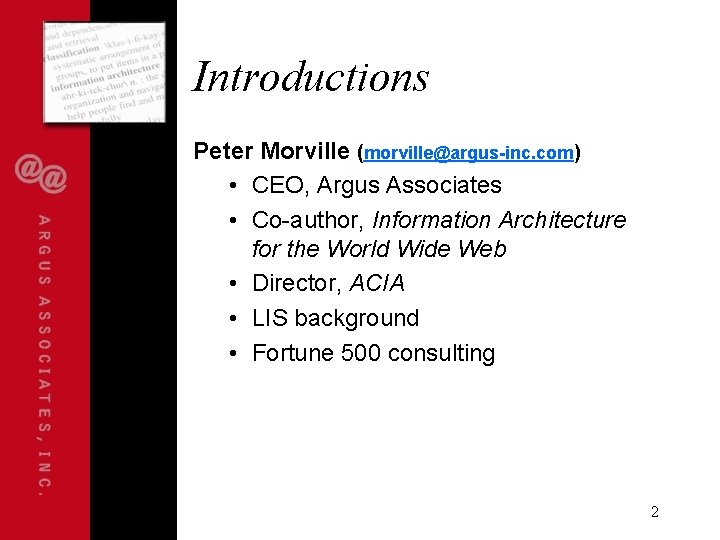 Introductions Peter Morville (morville@argus-inc. com) • CEO, Argus Associates • Co-author, Information Architecture for