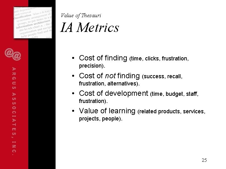 Value of Thesauri IA Metrics • Cost of finding (time, clicks, frustration, precision). •