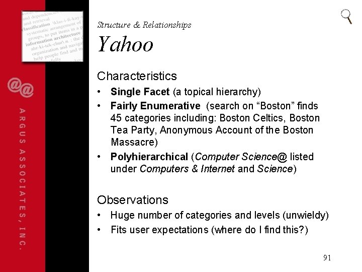 Structure & Relationships Yahoo Characteristics • Single Facet (a topical hierarchy) • Fairly Enumerative