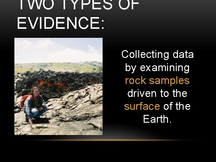 TWO TYPES OF EVIDENCE: Collecting data by examining rock samples driven to the surface