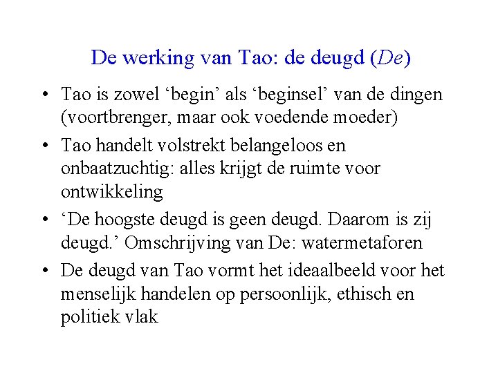 De werking van Tao: de deugd (De) • Tao is zowel ‘begin’ als ‘beginsel’