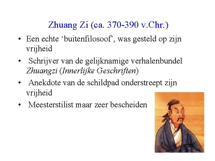 Zhuang Zi (ca. 370 -390 v. Chr. ) • Een echte ‘buitenfilosoof’, was gesteld