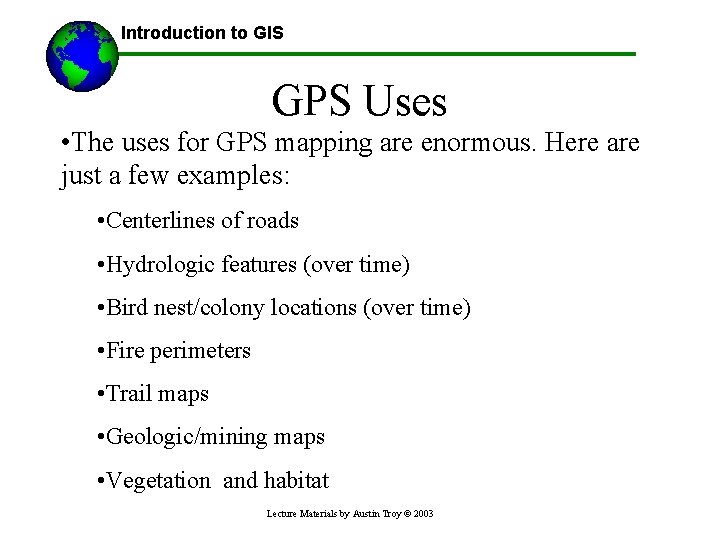 Introduction to GIS GPS Uses • The uses for GPS mapping are enormous. Here