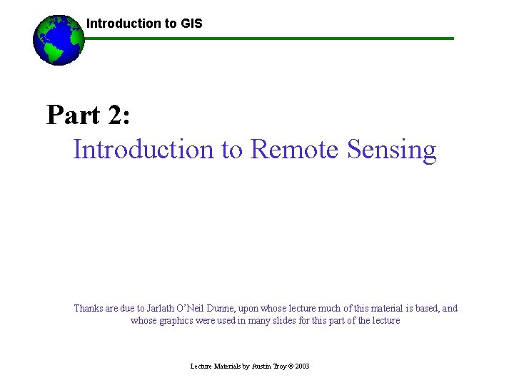 Introduction to GIS ------Using GIS-- Part 2: Introduction to Remote Sensing Thanks are due