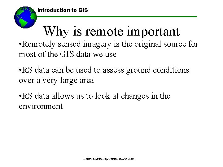Introduction to GIS Why is remote important • Remotely sensed imagery is the original