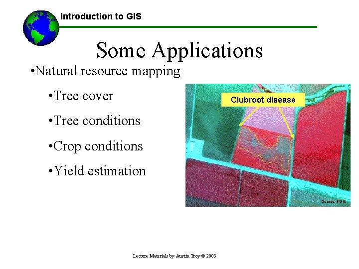 Introduction to GIS Some Applications • Natural resource mapping • Tree cover Clubroot disease
