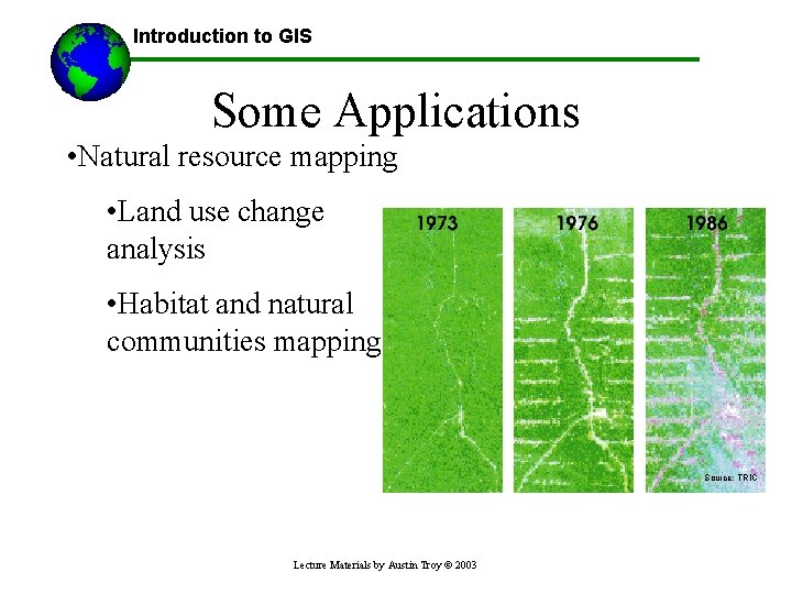 Introduction to GIS Some Applications • Natural resource mapping • Land use change analysis