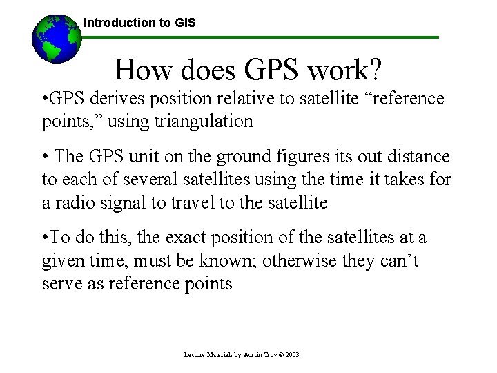 Introduction to GIS How does GPS work? • GPS derives position relative to satellite